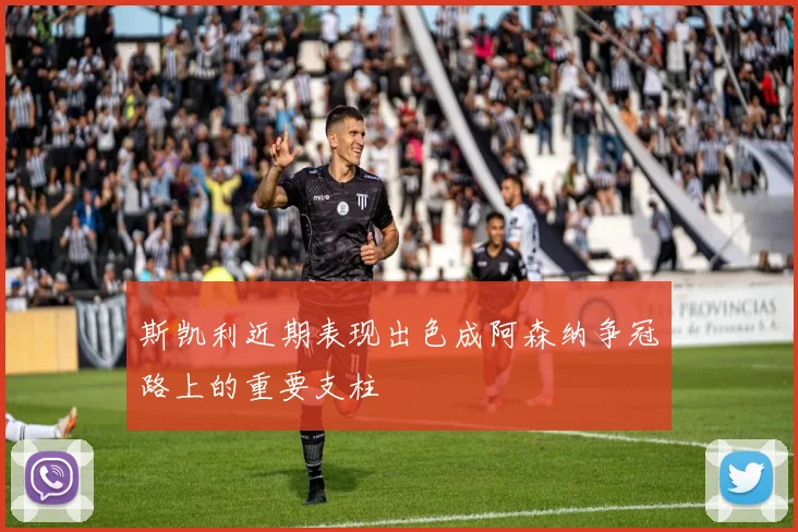 斯凯利近期表现出色成阿森纳争冠路上的重要支柱