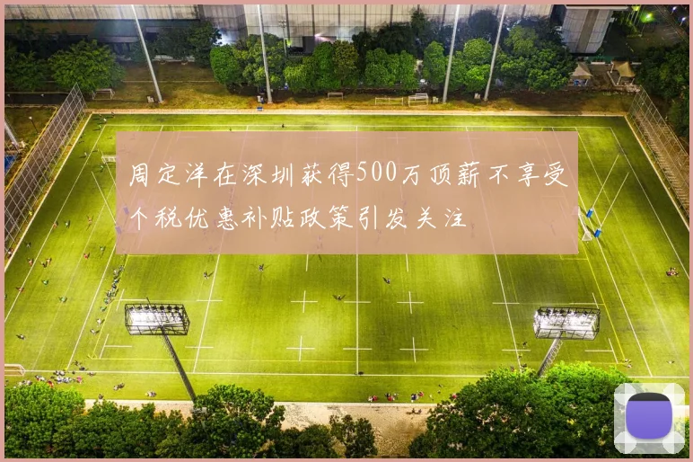 周定洋在深圳获得500万顶薪不享受个税优惠补贴政策引发关注